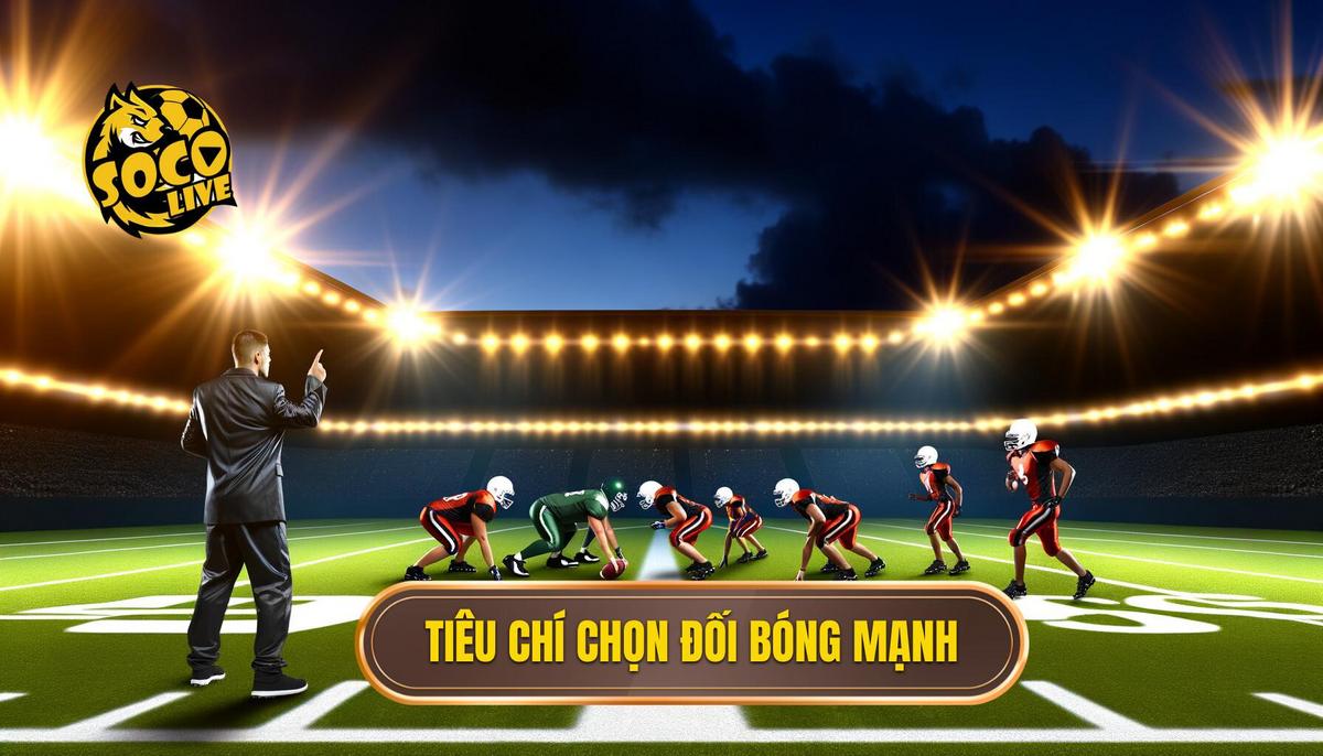 Tiêu chí chọn đối bóng mạnh