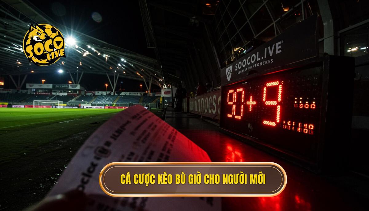 Cá cược kèo bù giờ cho người mới 