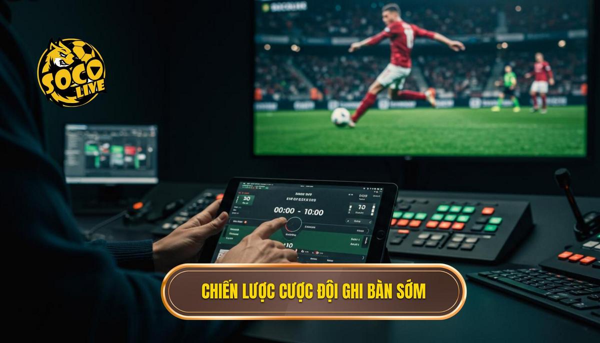 Chiến Lược Soi Kèo Cược Đội Ghi Bàn Trong 10 Phút Đầu Chuyên Nghiệp