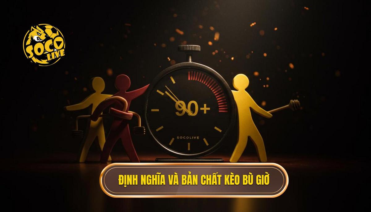 Phần 1_ Định Nghĩa và Bản Chất của Kèo Bù Giờ