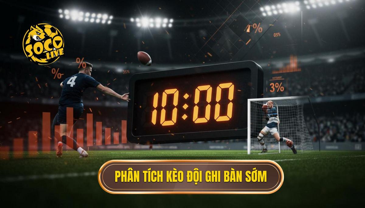 Phân Tích Chi Tiết Về Kèo Cược Đội Ghi Bàn Trong 10 Phút Đầu