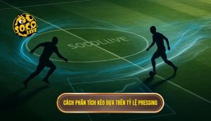 Cách phân tích kèo dựa trên tỷ lệ pressing