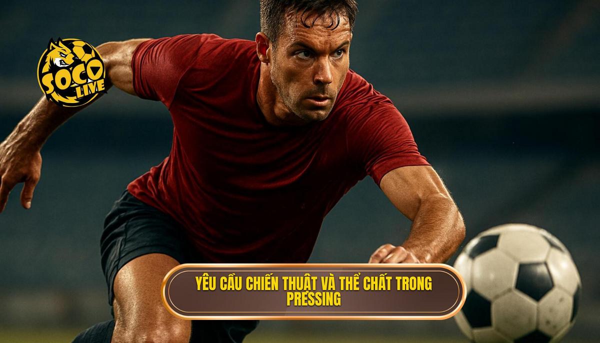 Yêu Cầu Chiến Thuật và Thể Chất khi Áp Dụng Pressing Tầm Cao
