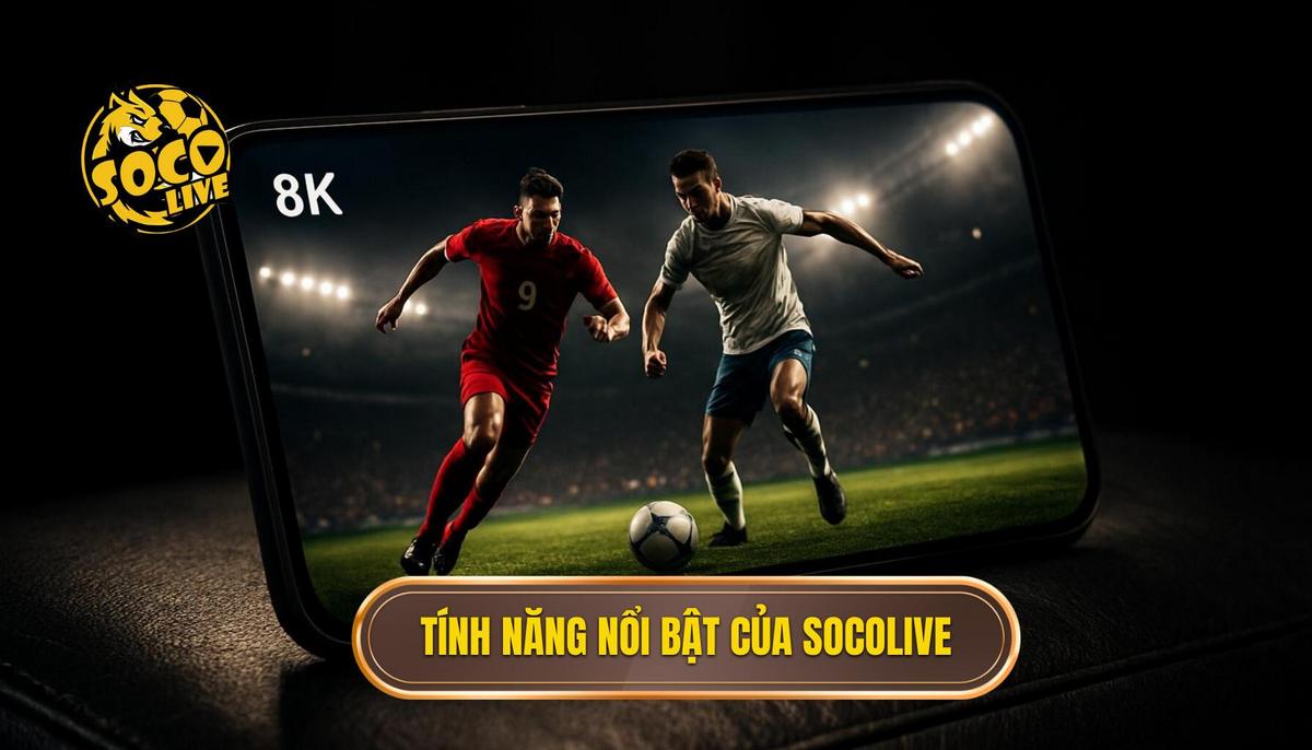 Hệ thống tính năng ưu việt trên nền tảng Socolive