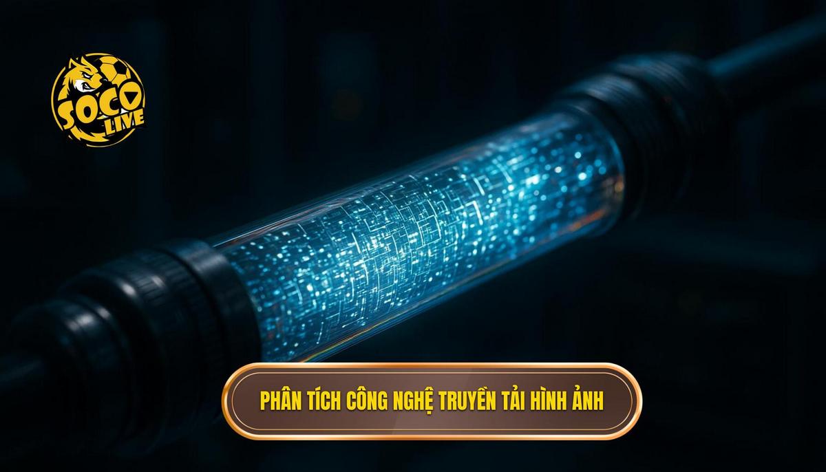 Phân tích chuyên sâu về công nghệ truyền tải hình ảnh
