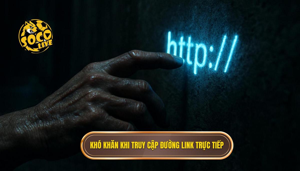 Tại sao đường link truy cập trực tiếp thường gặp khó khăn