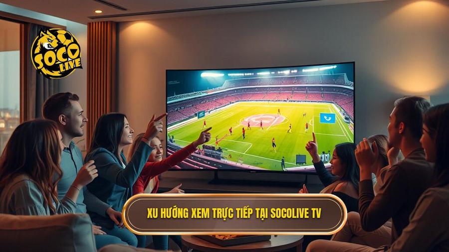 1. Xu hướng xem trực tiếp tại Socolive TV