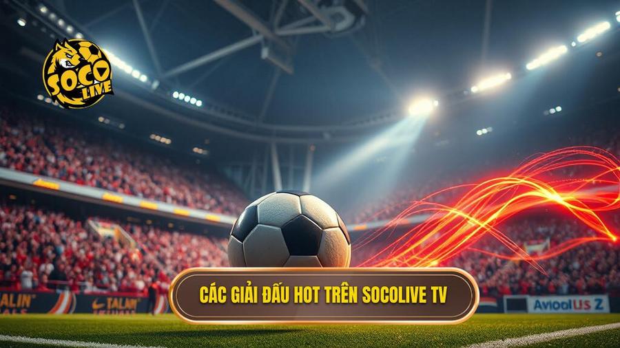 2. Các giải đấu hot trên Socolive TV