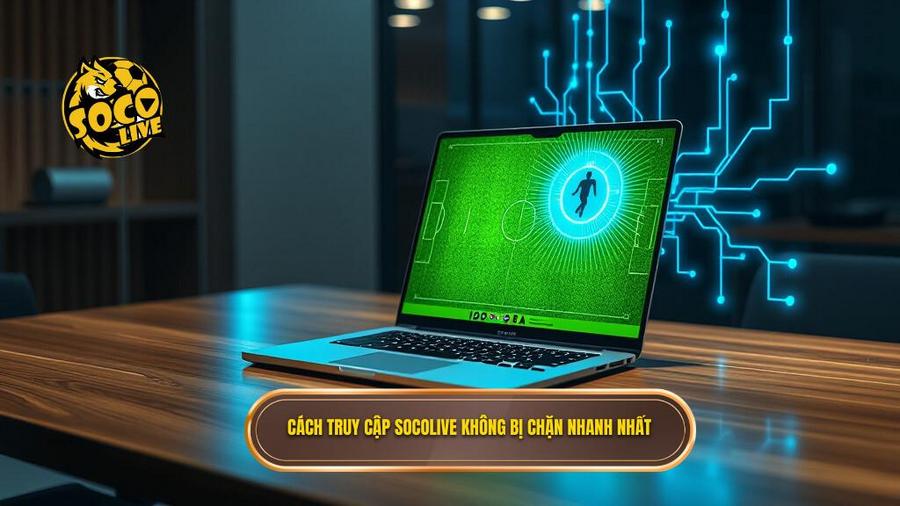 3. Cách truy cập Socolive không bị chặn nhanh nhất