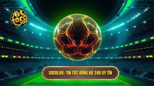 Socolive tin tức bóng đá 24h: Kênh cập nhật dữ liệu bóng đá hàng đầu hiện nay