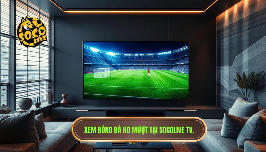 Tại sao socolive tv full hd – xem bóng siêu mượt là lựa chọn số 1?