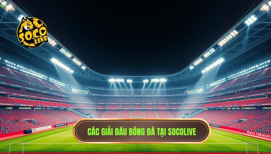 Các giải đấu hàng đầu được phát sóng trên Socolive