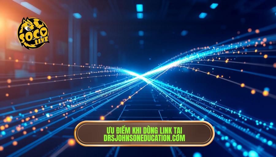 Những ưu điểm vượt trội khi sử dụng link tại drsjohnsoneducation.com