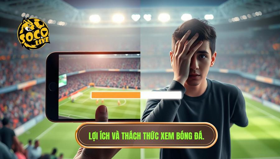 Phân tích đa chiều: Lợi ích và thách thức khi xem bóng đá trực tuyến