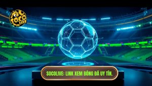 Link Socolive Mới Nhất Xem Bóng Miễn Phí – Trải Nghiệm Bóng Đá Đỉnh Cao
