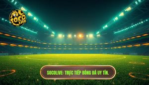Socolive Trực Tiếp Bóng Đá Đêm Nay - Link Xem Full HD Không Quảng Cáo