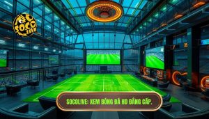 Socolive TV Full HD – Xem Bóng Siêu Mượt: Đẳng Cấp Giải Trí Trực Tuyến