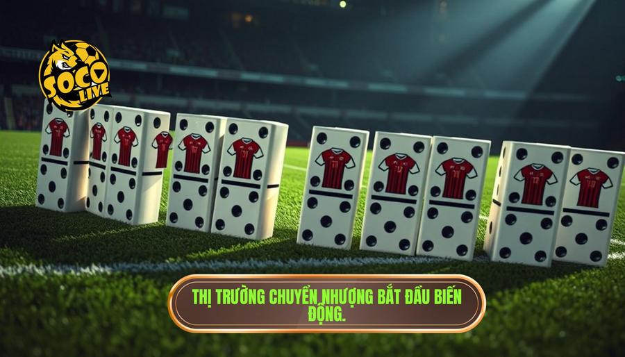 Thị trường chuyển nhượng bắt đầu biến động