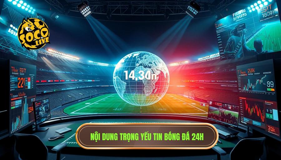 Nội dung trọng yếu tin bóng đá 24h