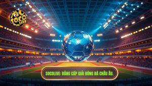 SOCOLIVE_ Đẳng cấp giải bóng đá châu Âu.